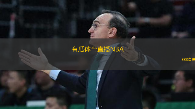 有瓜體育直播NBA(有瓜體育：NBA賽事直播盛宴)